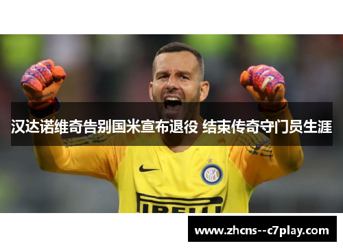 汉达诺维奇告别国米宣布退役 结束传奇守门员生涯