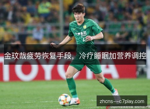 金玟哉疲劳恢复手段，冷疗睡眠加营养调控